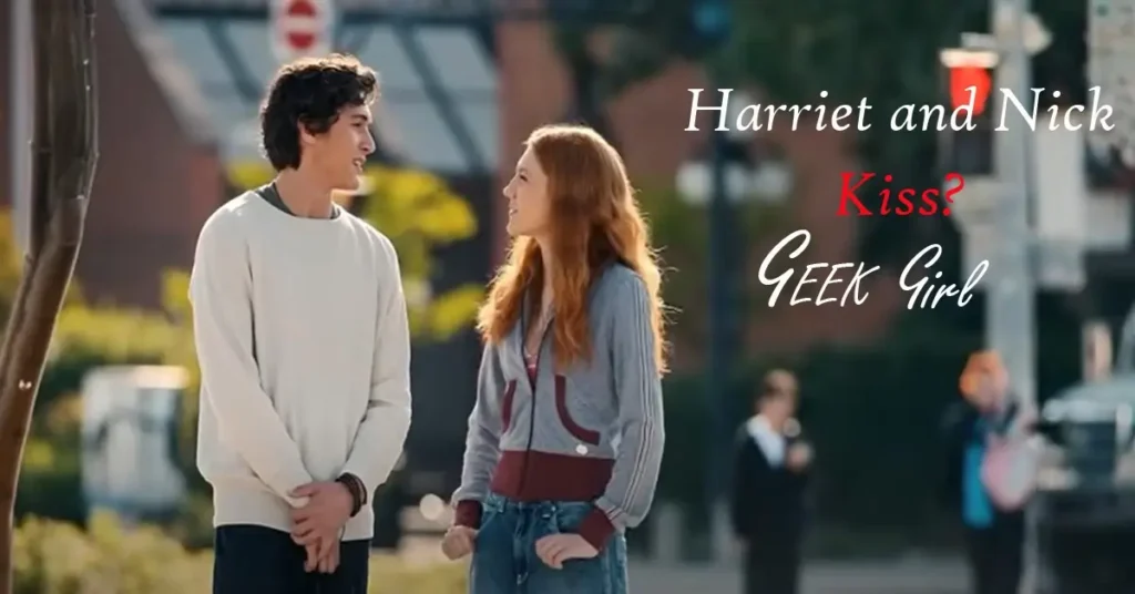 Do Harriet and Nick Finally Kiss in Geek Girl